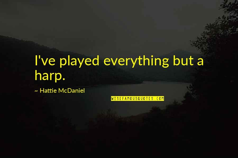 Hyperbole Poem Quotes By Hattie McDaniel: I've played everything but a harp. Hyperbole Poem Quotes By Hattie McDaniel: I've played everything but a harp.
