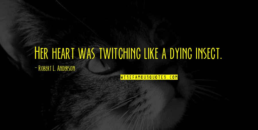 Hyperbole Poem Quotes By Robert L. Anderson: Her heart was twitching like a dying insect. Hyperbole Poem Quotes By Robert L. Anderson: Her heart was twitching like a dying insect.