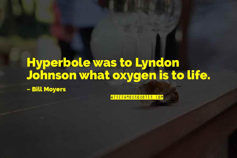 Hyperbole Quotes By Bill Moyers: Hyperbole was to Lyndon Johnson what oxygen is