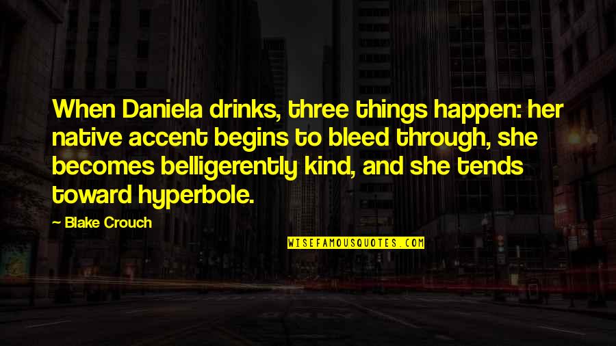 Hyperbole Quotes By Blake Crouch: When Daniela drinks, three things happen: her native