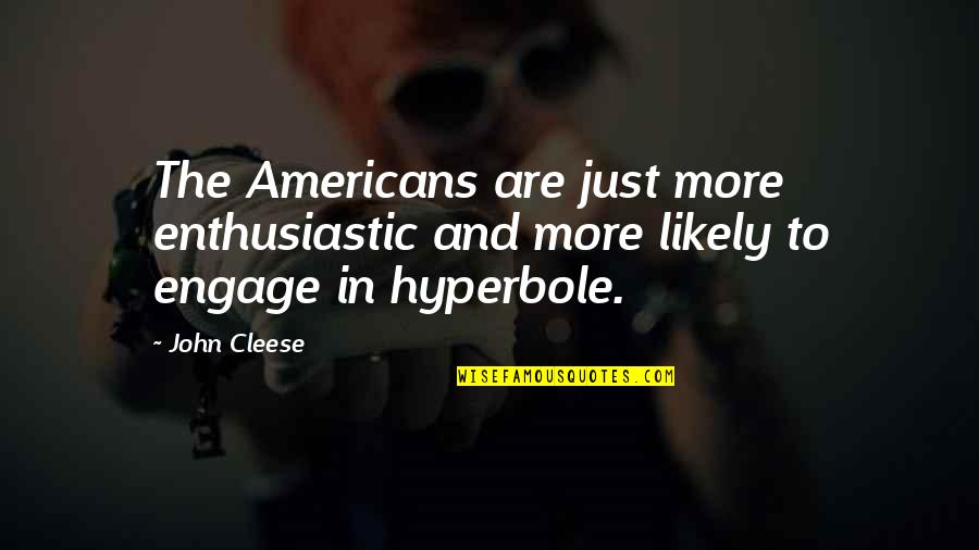 Hyperbole Quotes By John Cleese: The Americans are just more enthusiastic and more