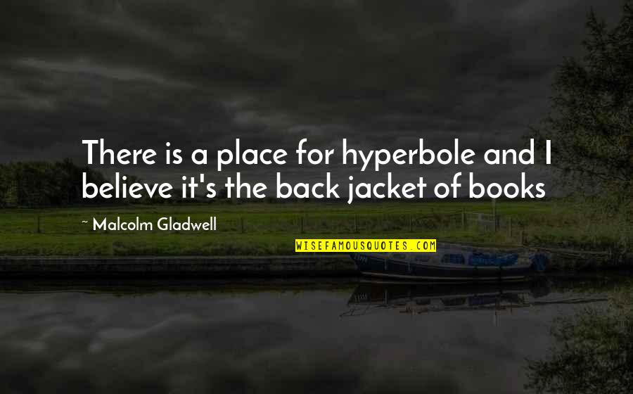 Hyperbole Quotes By Malcolm Gladwell: There is a place for hyperbole and I