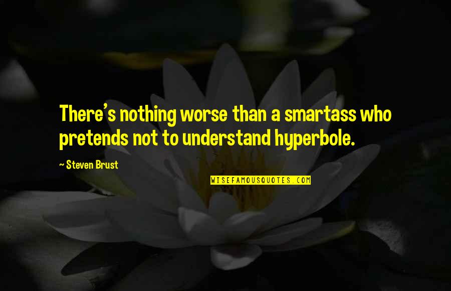 Hyperbole Quotes By Steven Brust: There's nothing worse than a smartass who pretends