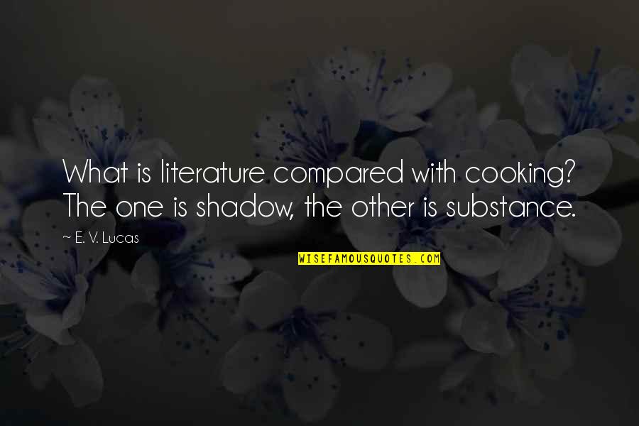 Hyperboles In Literature Quotes By E. V. Lucas: What is literature compared with cooking? The one