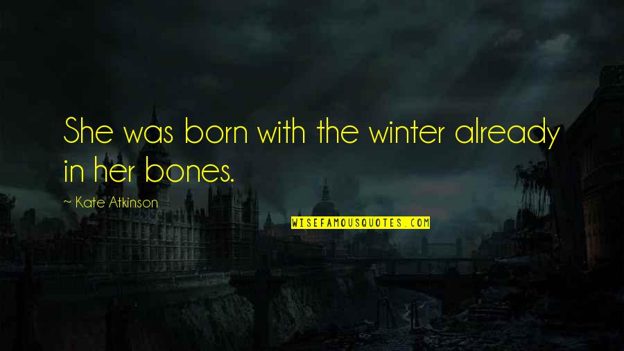 Hyperbolic Quotes By Kate Atkinson: She was born with the winter already in