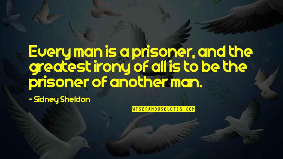 Hyperbolic Time Chamber Quotes By Sidney Sheldon: Every man is a prisoner, and the greatest