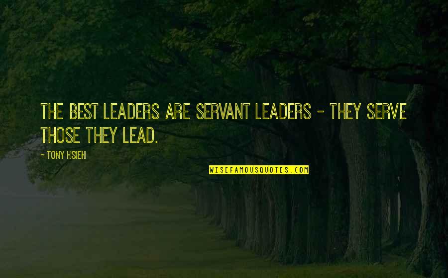 Hyperbolically Large Quotes By Tony Hsieh: The best leaders are servant leaders - they