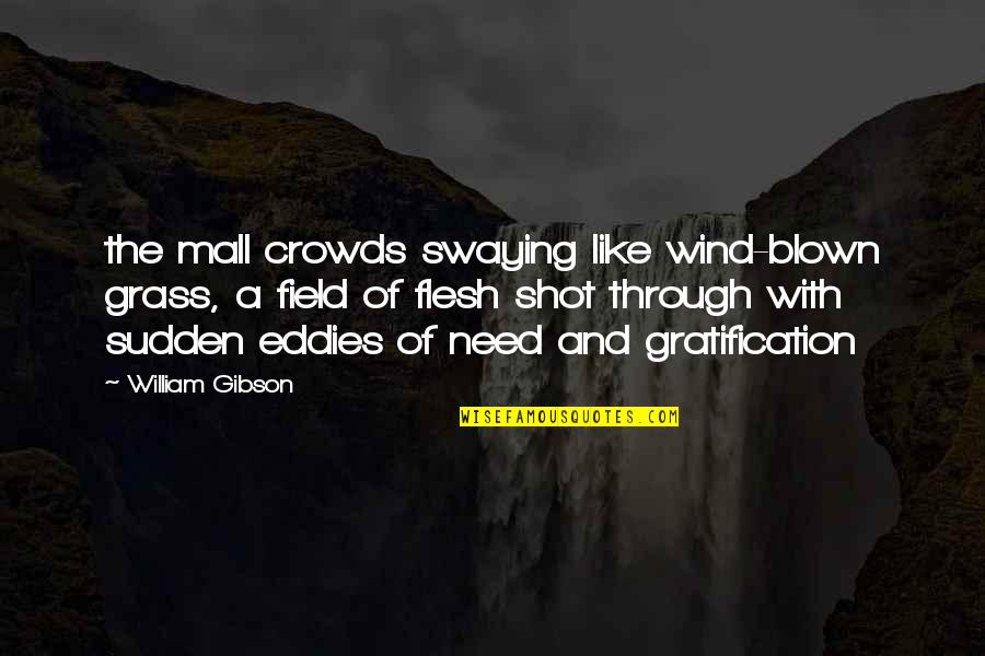 Hyperbolically Large Quotes By William Gibson: the mall crowds swaying like wind-blown grass, a