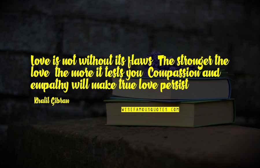 Hypercarbic Respiratory Quotes By Khalil Gibran: Love is not without its flaws. The stronger Hypercarbic Respiratory Quotes By Khalil Gibran: Love is not without its flaws. The stronger