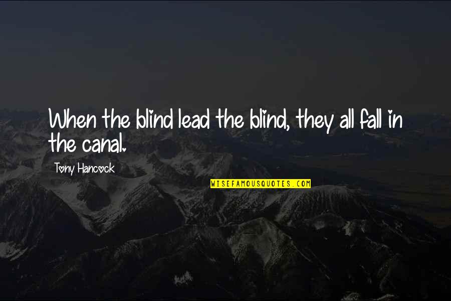 Hypercarbic Respiratory Quotes By Tony Hancock: When the blind lead the blind, they all Hypercarbic Respiratory Quotes By Tony Hancock: When the blind lead the blind, they all