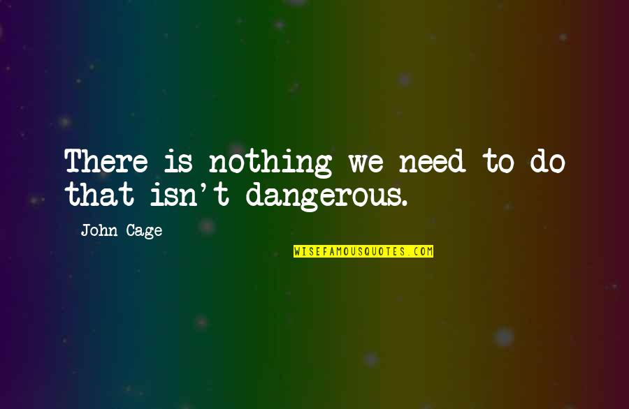 Hypercarrefour Quotes By John Cage: There is nothing we need to do that