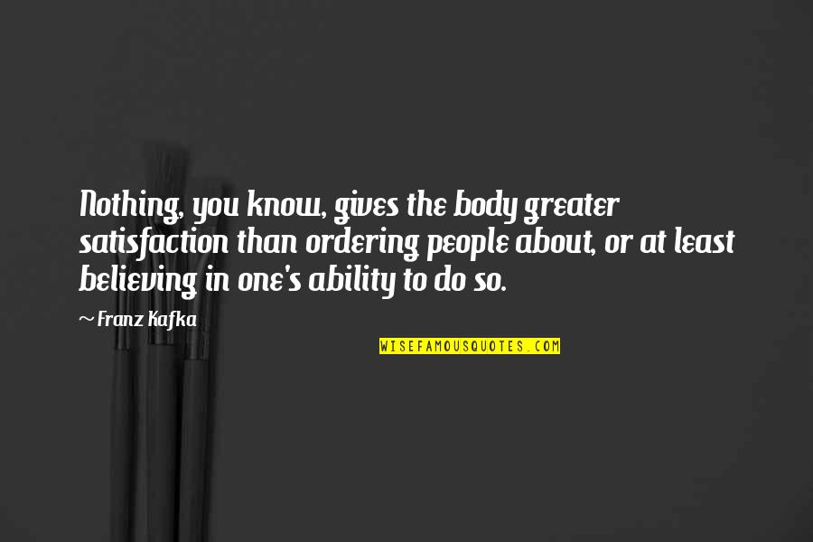 Hypercathexis Manic Desire Quotes By Franz Kafka: Nothing, you know, gives the body greater satisfaction Hypercathexis Manic Desire Quotes By Franz Kafka: Nothing, you know, gives the body greater satisfaction