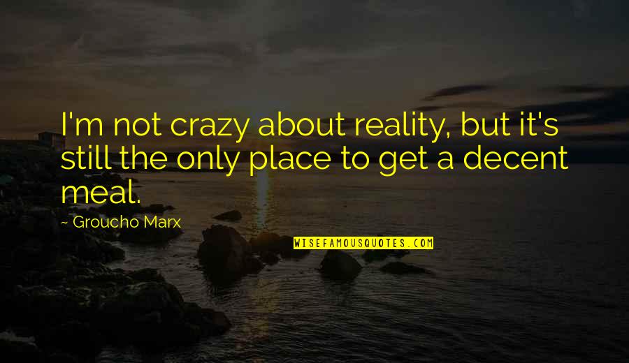 Hyperchondriacs Quotes By Groucho Marx: I'm not crazy about reality, but it's still