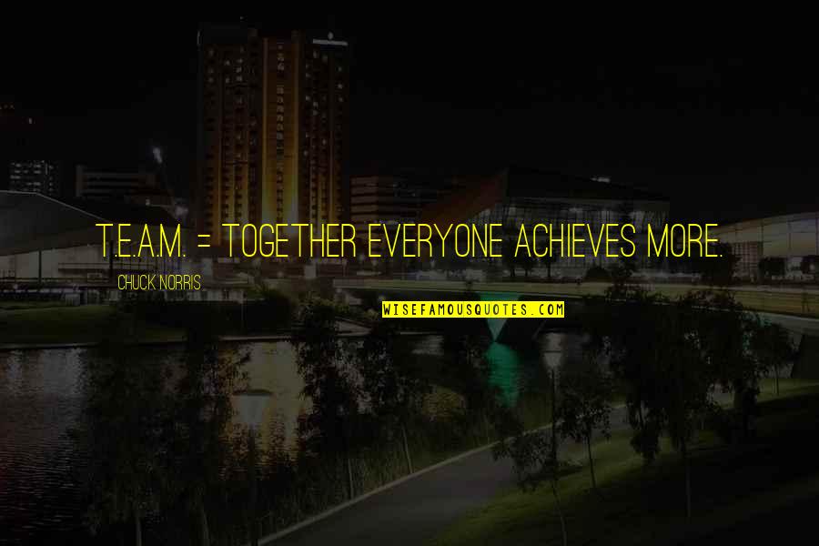 Hypercompetitive Attitude Quotes By Chuck Norris: T.E.A.M. = Together Everyone Achieves More. Hypercompetitive Attitude Quotes By Chuck Norris: T.E.A.M. = Together Everyone Achieves More.