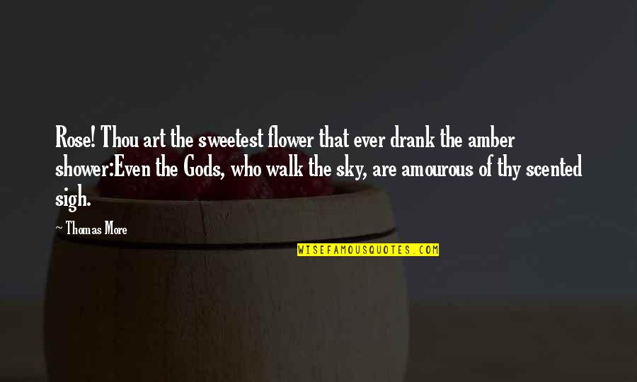 Hypercompetitive Attitude Quotes By Thomas More: Rose! Thou art the sweetest flower that ever Hypercompetitive Attitude Quotes By Thomas More: Rose! Thou art the sweetest flower that ever