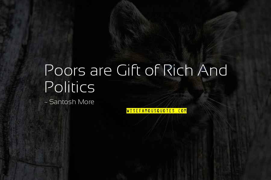 Hypercompetitive Sort Quotes By Santosh More: Poors are Gift of Rich And Politics Hypercompetitive Sort Quotes By Santosh More: Poors are Gift of Rich And Politics