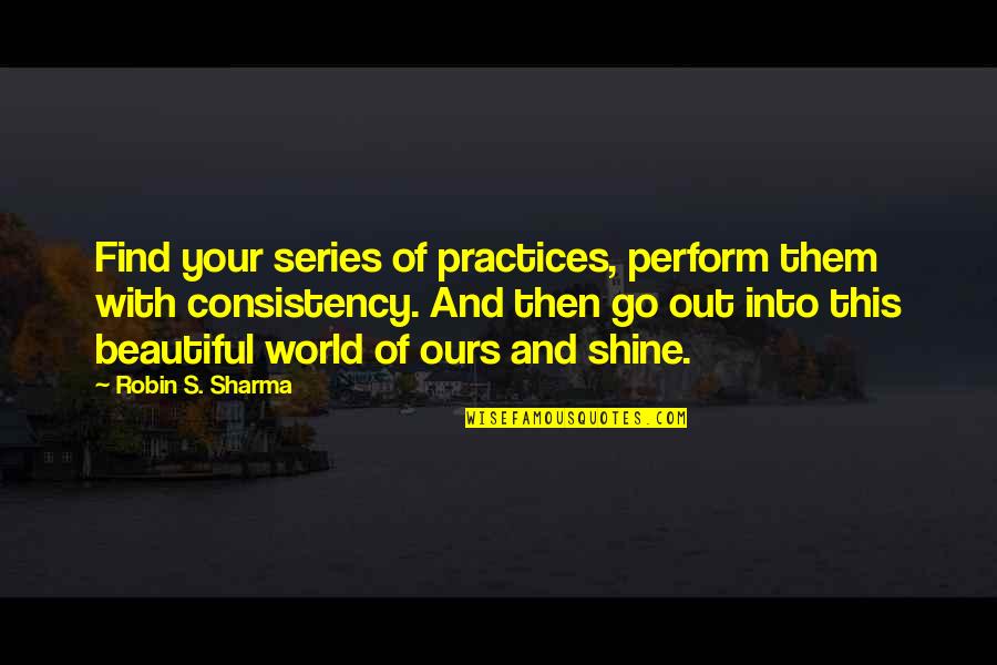 Hyperconnected Problems Quotes By Robin S. Sharma: Find your series of practices, perform them with