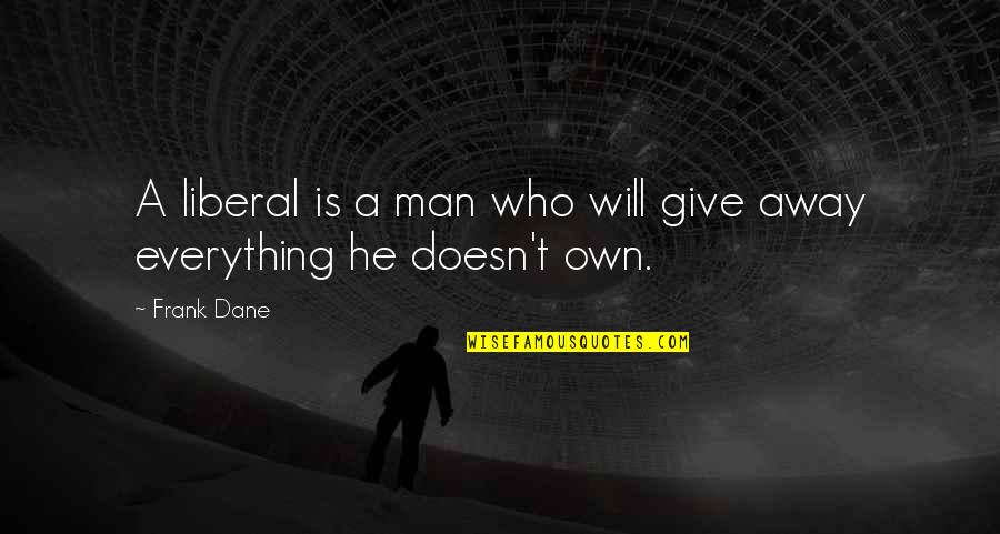 Hyperconscious Quotes By Frank Dane: A liberal is a man who will give