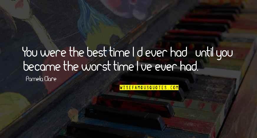 Hyperconscious Quotes By Pamela Clare: You were the best time I'd ever had