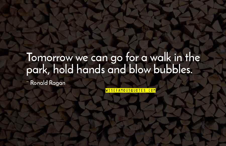 Hyperdub 2000 Quotes By Ronald Ragan: Tomorrow we can go for a walk in