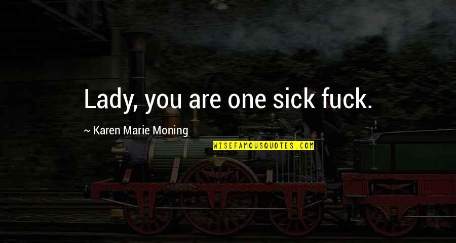 Hyperelaboration Quotes By Karen Marie Moning: Lady, you are one sick fuck.