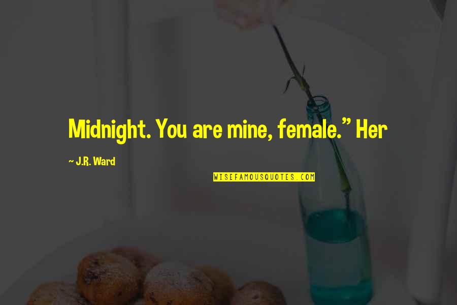 Hypergamy Quotes By J.R. Ward: Midnight. You are mine, female." Her