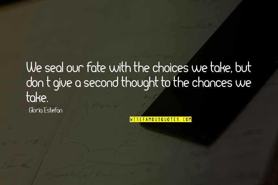 Hypergraphia Schizophrenia Quotes By Gloria Estefan: We seal our fate with the choices we Hypergraphia Schizophrenia Quotes By Gloria Estefan: We seal our fate with the choices we
