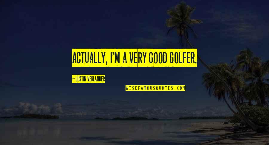 Hyperhearse Quotes By Justin Verlander: Actually, I'm a very good golfer.