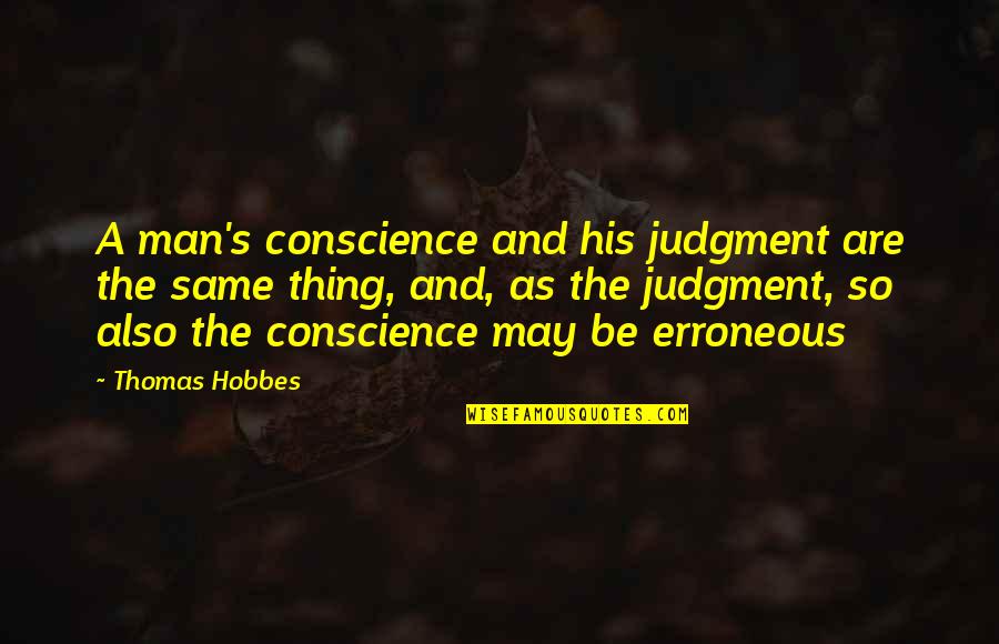 Hyperhearse Quotes By Thomas Hobbes: A man's conscience and his judgment are the