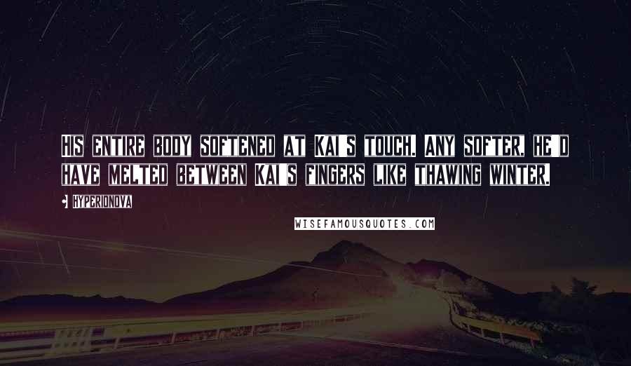 Hyperionova quotes: His entire body softened at Kai's touch. Any softer, he'd have melted between Kai's fingers like thawing winter.