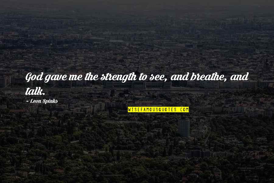 Hyperions Son Quotes By Leon Spinks: God gave me the strength to see, and Hyperions Son Quotes By Leon Spinks: God gave me the strength to see, and