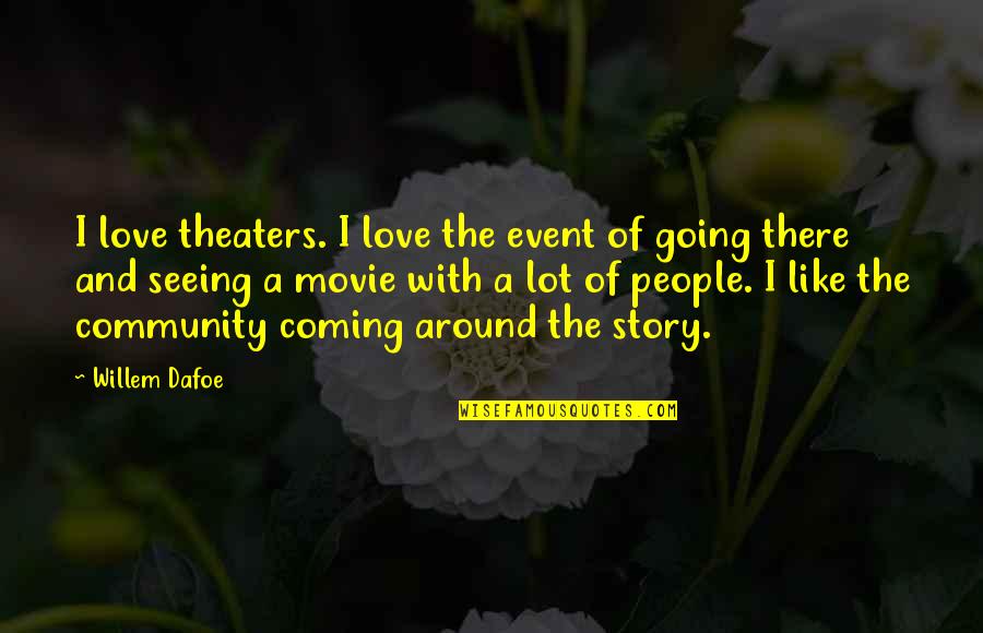 Hyperions Temple Quotes By Willem Dafoe: I love theaters. I love the event of