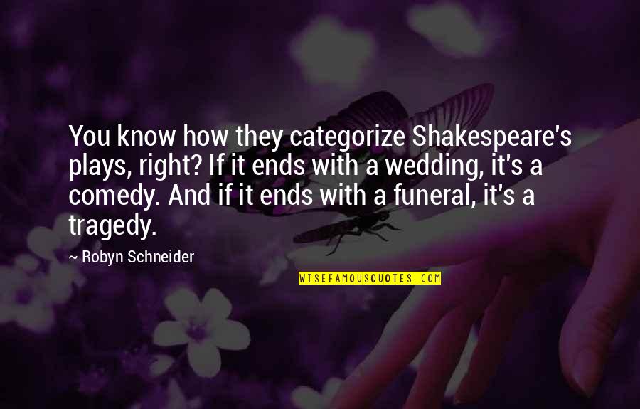Hyperkinetic Disease Quotes By Robyn Schneider: You know how they categorize Shakespeare's plays, right? Hyperkinetic Disease Quotes By Robyn Schneider: You know how they categorize Shakespeare's plays, right?