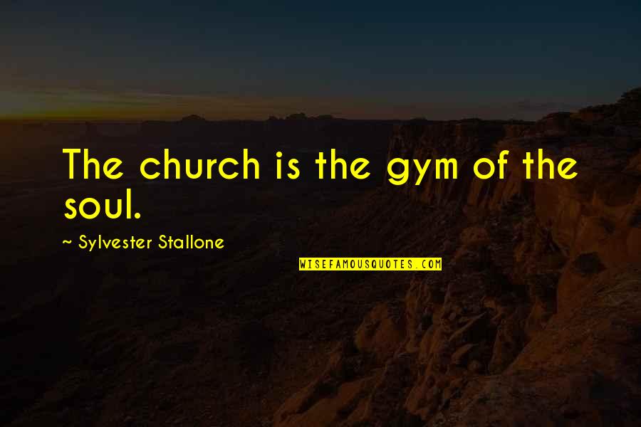 Hyperkinetic Quotes By Sylvester Stallone: The church is the gym of the soul.