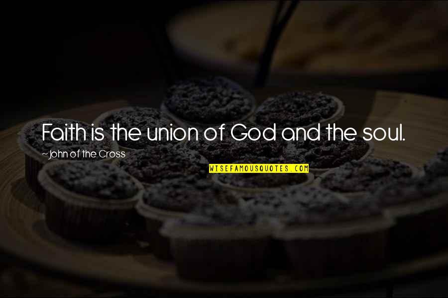 Hyperlink Technologies Quotes By John Of The Cross: Faith is the union of God and the Hyperlink Technologies Quotes By John Of The Cross: Faith is the union of God and the