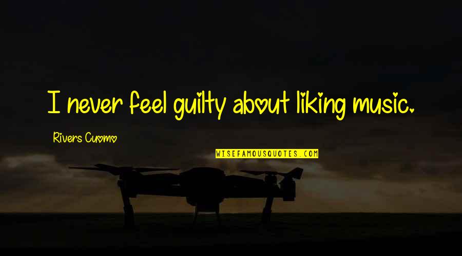 Hypermasculine Characters Quotes By Rivers Cuomo: I never feel guilty about liking music. Hypermasculine Characters Quotes By Rivers Cuomo: I never feel guilty about liking music.