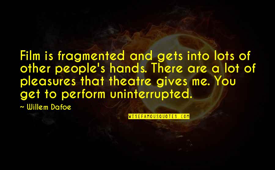 Hypermobile Fingers Quotes By Willem Dafoe: Film is fragmented and gets into lots of