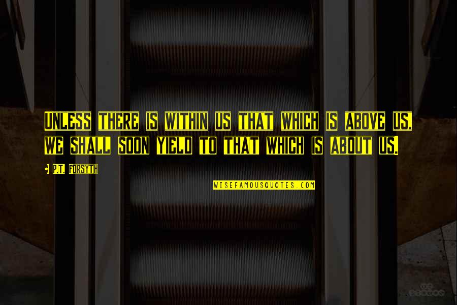 Hypernet Quotes By P.T. Forsyth: Unless there is within us that which is Hypernet Quotes By P.T. Forsyth: Unless there is within us that which is