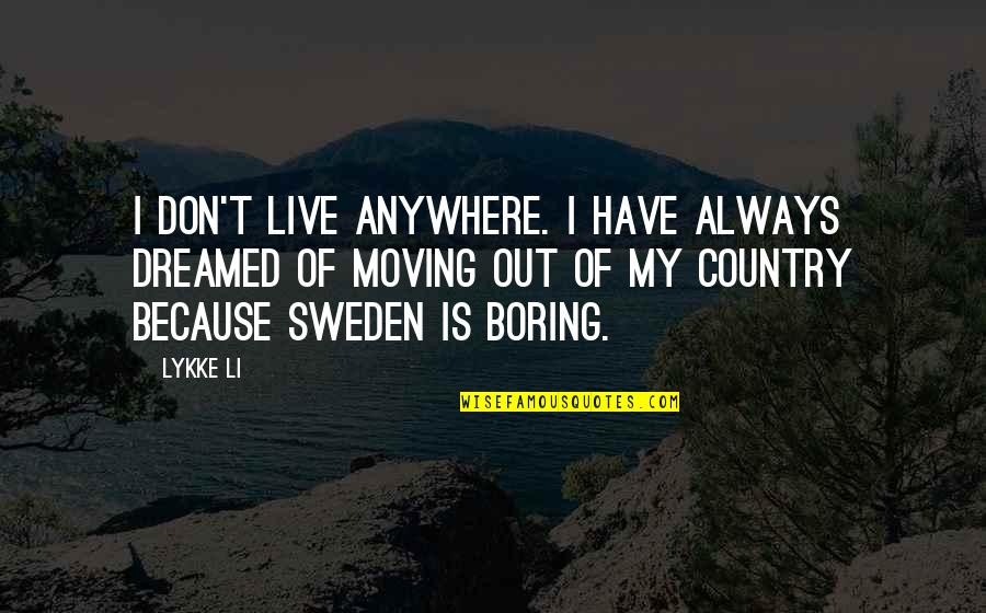 Hypernet Solutions Quotes By Lykke Li: I don't live anywhere. I have always dreamed