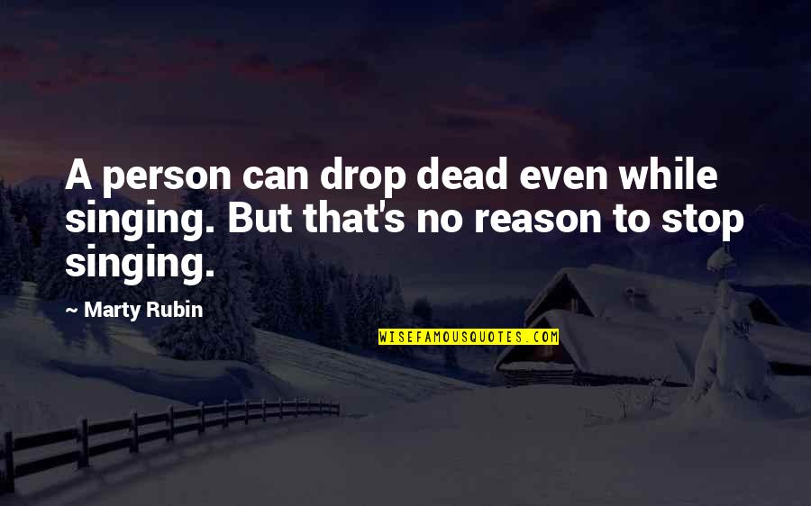Hypernet Solutions Quotes By Marty Rubin: A person can drop dead even while singing.