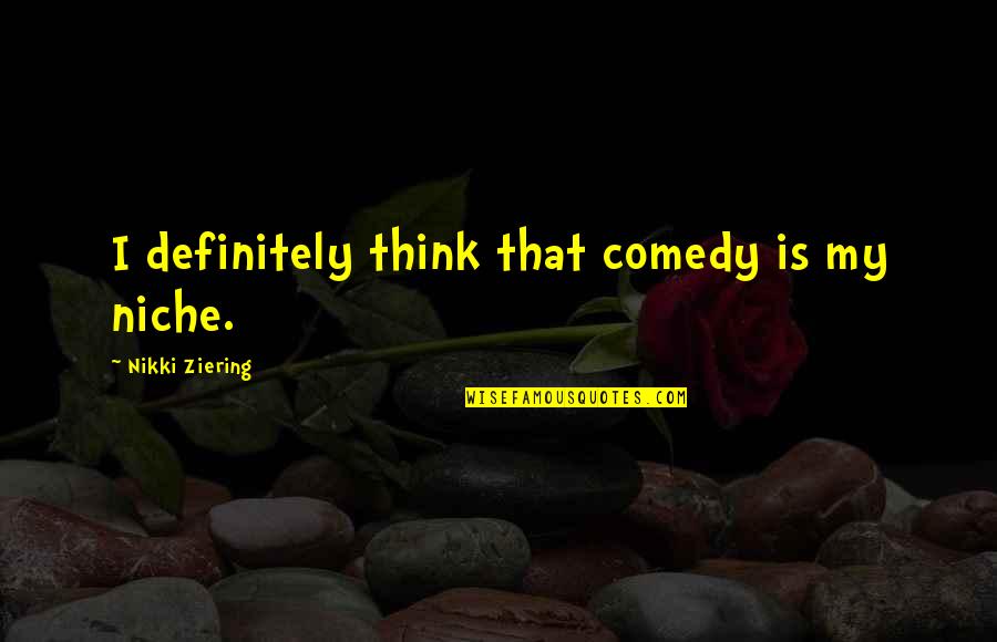 Hypernet Solutions Quotes By Nikki Ziering: I definitely think that comedy is my niche.