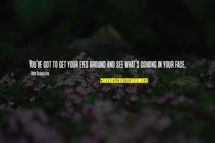 Hypernet Stocks Quotes By Todd Blackledge: You've got to get your eyes around and