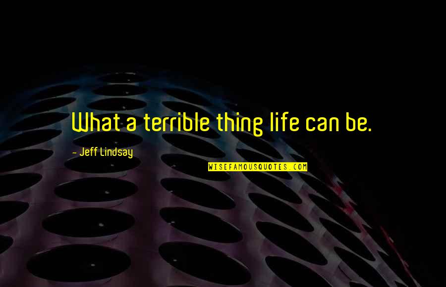 Hyperosmotic Drugs Quotes By Jeff Lindsay: What a terrible thing life can be. Hyperosmotic Drugs Quotes By Jeff Lindsay: What a terrible thing life can be.
