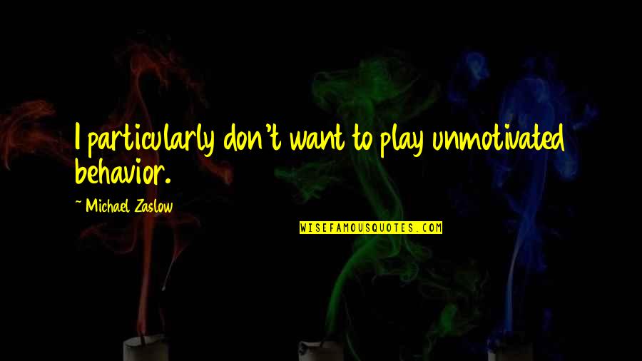 Hyperpower Keyboard Quotes By Michael Zaslow: I particularly don't want to play unmotivated behavior. Hyperpower Keyboard Quotes By Michael Zaslow: I particularly don't want to play unmotivated behavior.