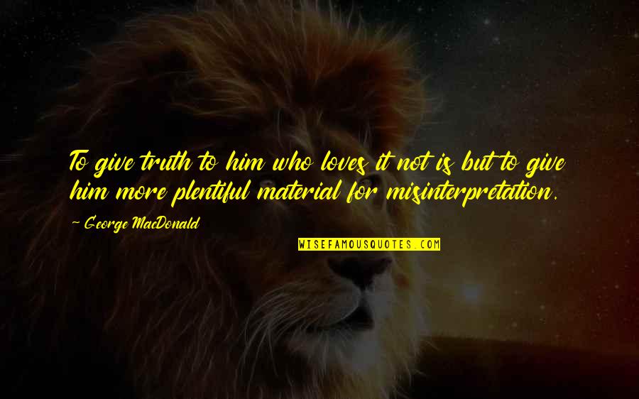 Hyperrealistic Portraits Quotes By George MacDonald: To give truth to him who loves it Hyperrealistic Portraits Quotes By George MacDonald: To give truth to him who loves it