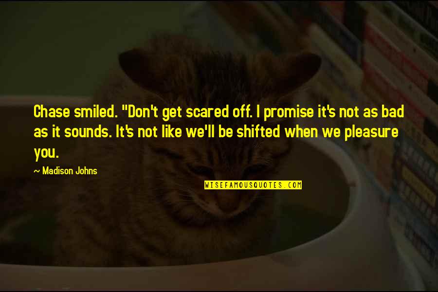Hyperscape Ps4 Quotes By Madison Johns: Chase smiled. "Don't get scared off. I promise Hyperscape Ps4 Quotes By Madison Johns: Chase smiled. "Don't get scared off. I promise