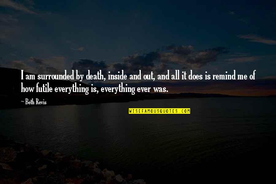 Hypersegregated Quotes By Beth Revis: I am surrounded by death, inside and out, Hypersegregated Quotes By Beth Revis: I am surrounded by death, inside and out,