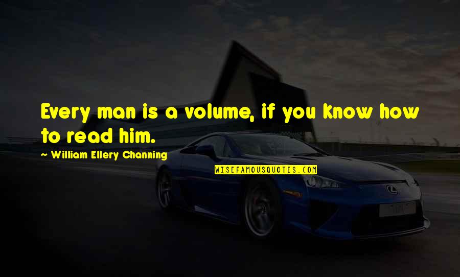 Hypersensitive Hearing Quotes By William Ellery Channing: Every man is a volume, if you know