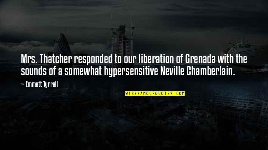 Hypersensitive Quotes By Emmett Tyrrell: Mrs. Thatcher responded to our liberation of Grenada