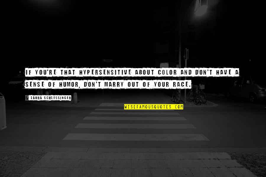 Hypersensitive Quotes By Laura Schlessinger: If you're that hypersensitive about color and don't
